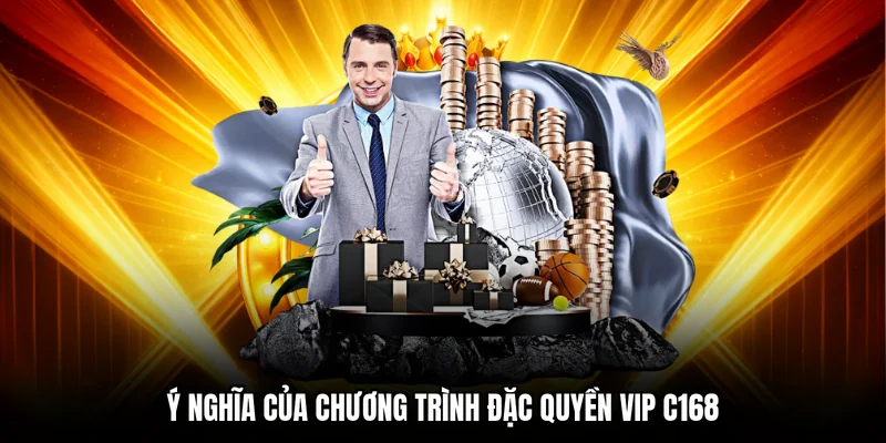 Ý nghĩa của chương trình đặc quyền VIP C168